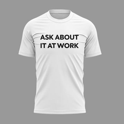 Limited edition ASK ABOUT IT AT WORK T-shirt